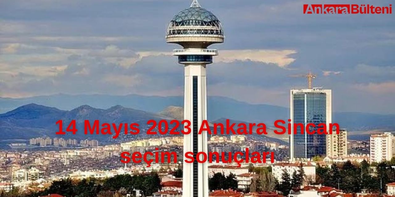 14 Mayıs 2023 Ankara Sincan Seçim sonuçları